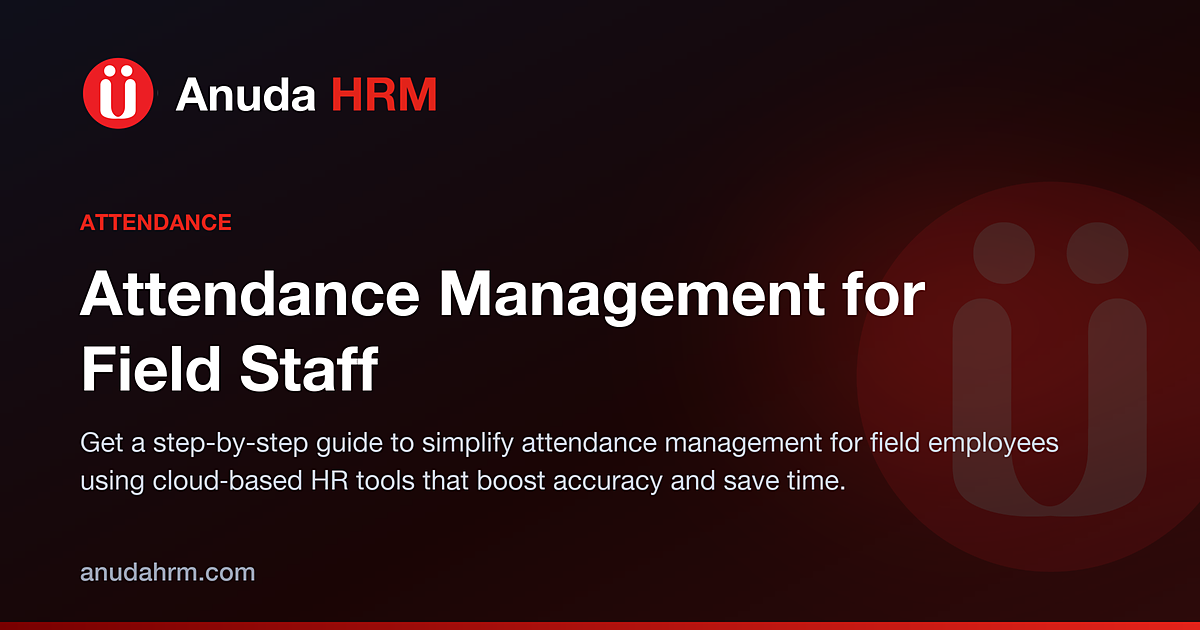 Streamlining Attendance Management for Field Employees: A Step-by-Step Guide